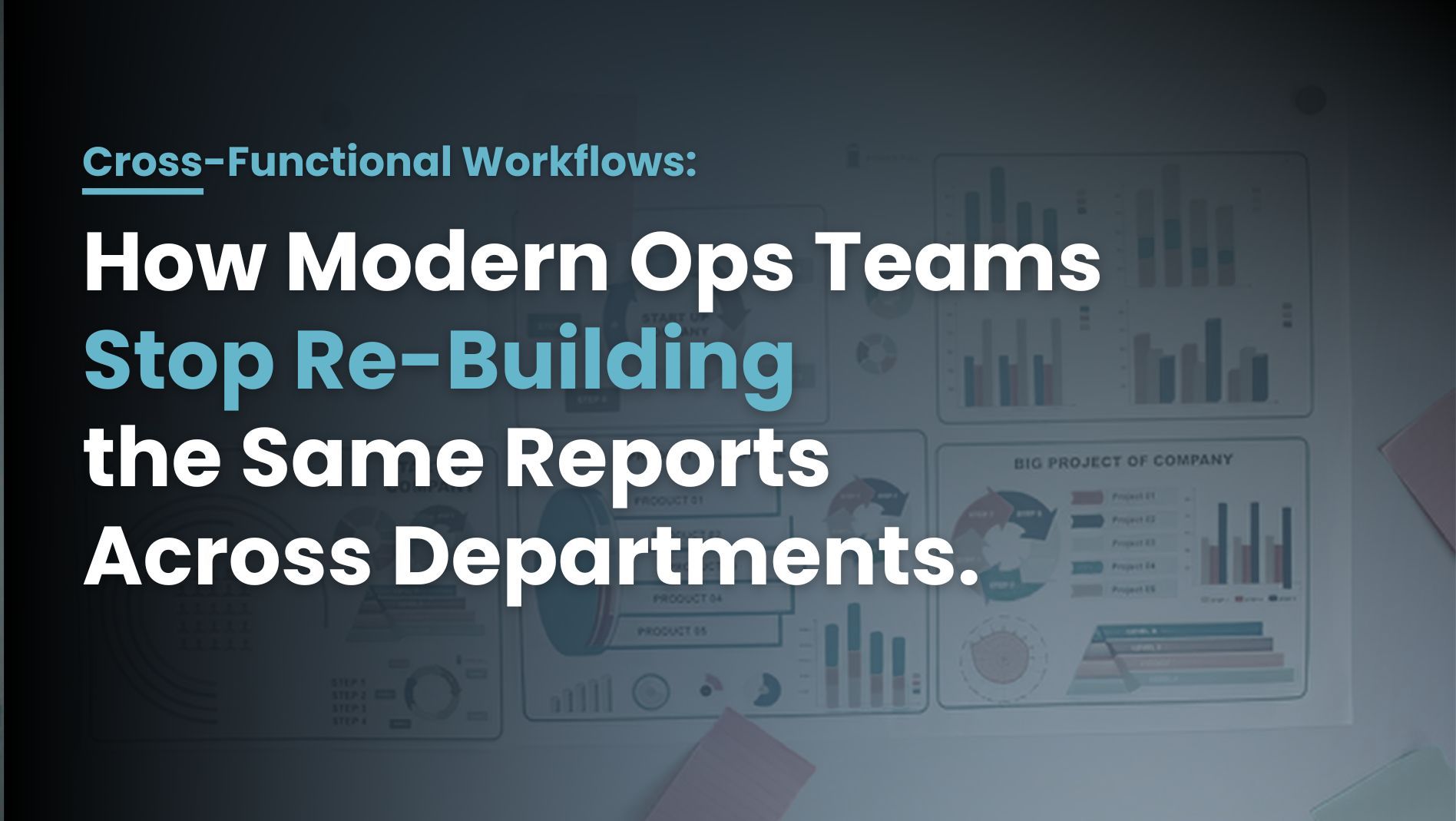 Cross-Functional Workflows: How Modern Ops Teams Stop Re-Building the Same Reports Across Departments