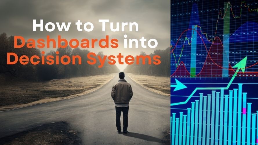 How to Turn Dashboards into Decision Systems (Not Just Displays)